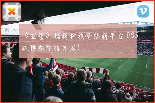 《宣誓》携新种族登陆新平台 PS5版预购即将开启！