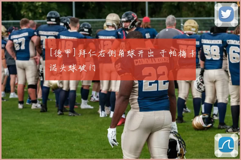 [德甲]拜仁右侧角球开出 于帕梅卡诺头球破门