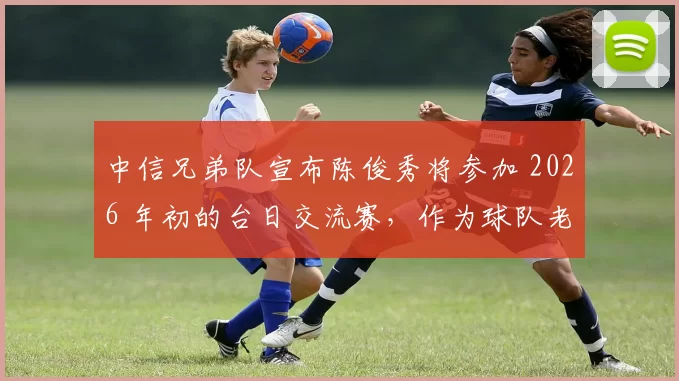 中信兄弟队宣布陈俊秀将参加 2026 年初的台日交流赛，作为球队老将核心领衔