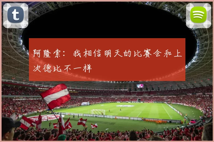阿隆索：我相信明天的比赛会和上次德比不一样