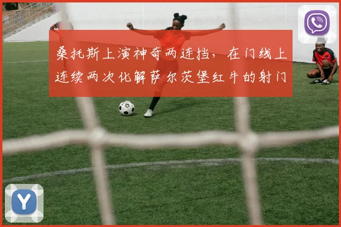 桑托斯上演神奇两连挡，在门线上连续两次化解萨尔茨堡红牛的射门，力保球门不失！