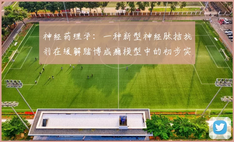 神经药理学：一种新型神经肽拮抗剂在缓解赌博成瘾模型中的初步实验室表现。（神经药理学：新型神经肽拮抗剂缓解赌博成瘾模型的初步实验室证据）
