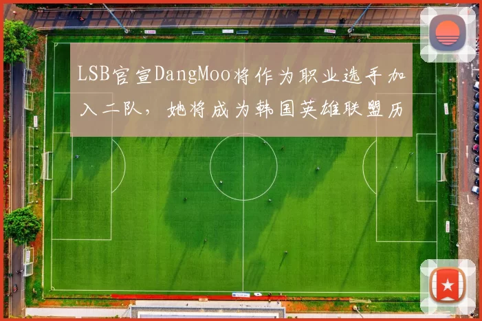 LSB官宣DangMoo将作为职业选手加入二队，她将成为韩国英雄联盟历史上首位转入职业的女选手