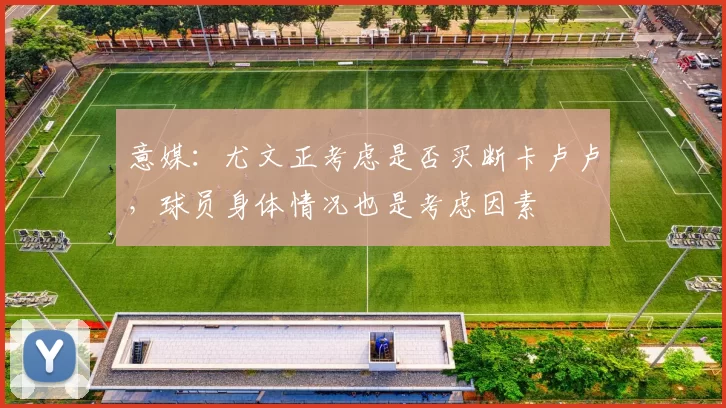意媒：尤文正考虑是否买断卡卢卢，球员身体情况也是考虑因素