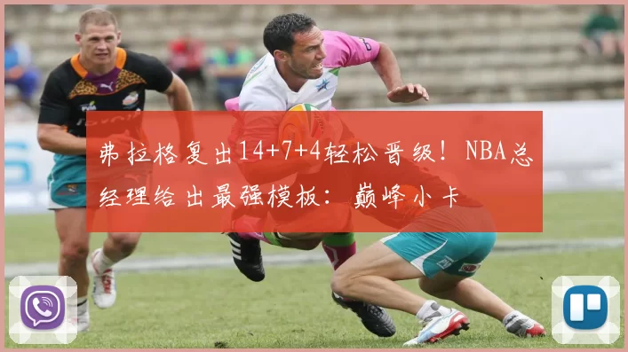 弗拉格复出14+7+4轻松晋级！NBA总经理给出最强模板：巅峰小卡