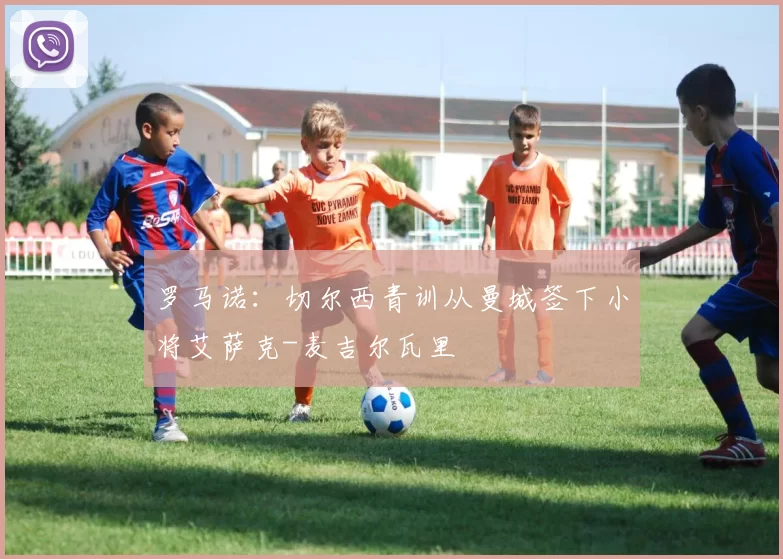 罗马诺：切尔西青训从曼城签下小将艾萨克-麦吉尔瓦里