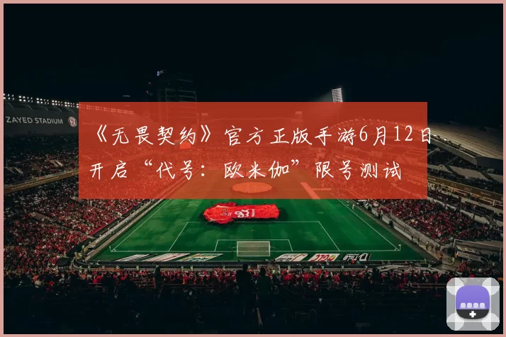 《无畏契约》官方正版手游6月12日开启“代号：欧米伽”限号测试