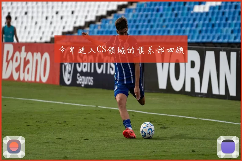 今年进入CS领域的俱乐部回顾