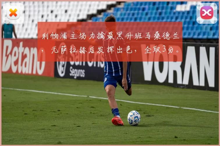利物浦主场力擒最黑升班马桑德兰，无萨拉赫后发挥出色，全取3分。