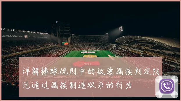 详解棒球规则中的故意漏接判定防范通过漏接制造双杀的行为