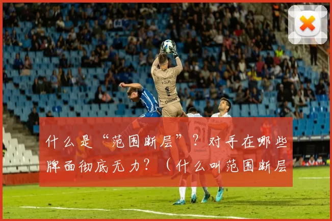 什么是“范围断层”？对手在哪些牌面彻底无力？（什么叫范围断层？哪些公共牌会让对手毫无还手之力？）